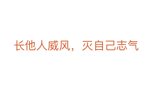 長(zhǎng)他人威風(fēng)，滅自己志氣